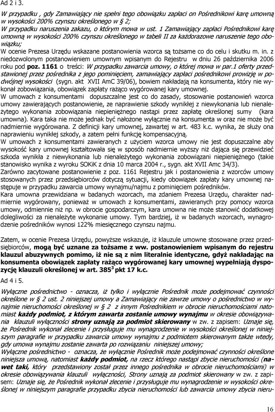 tożsame co do celu i skutku m. in. z niedozwolonym postanowieniem umownym wpisanym do Rejestru w dniu 26 października 2006 roku pod poz. 1161 o treści: W przypadku zawarcia umowy, o której mowa w par.