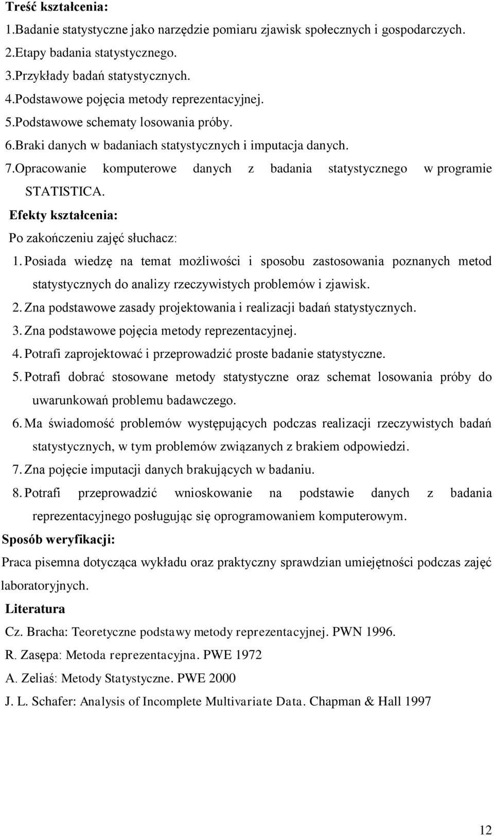 Opracowanie komputerowe danych z badania statystycznego w programie STATISTICA. Efekty kształcenia: Po zakończeniu zajęć słuchacz: 1.