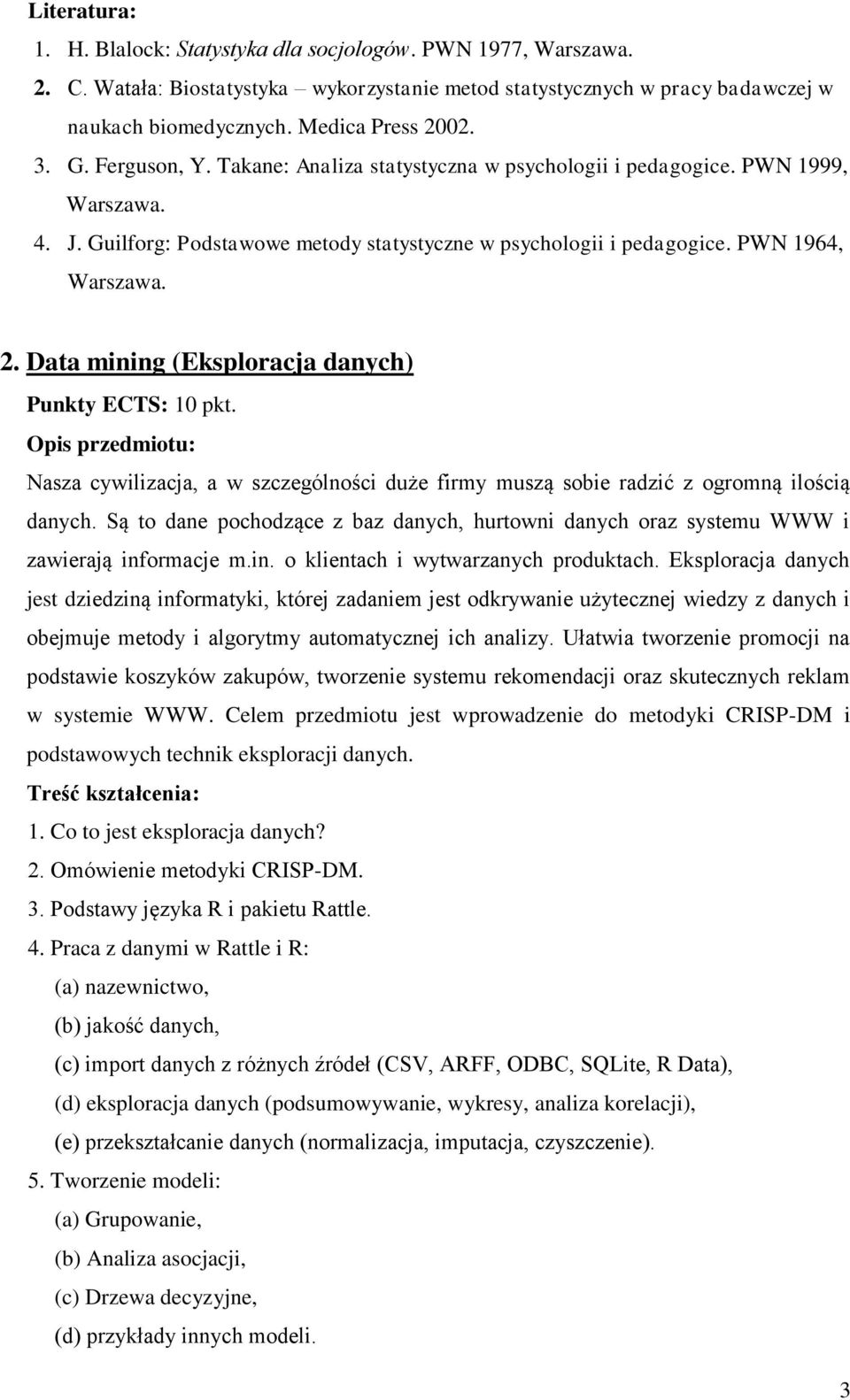 Data mining (Eksploracja danych) Punkty ECTS: 10 pkt. Nasza cywilizacja, a w szczególności duże firmy muszą sobie radzić z ogromną ilością danych.