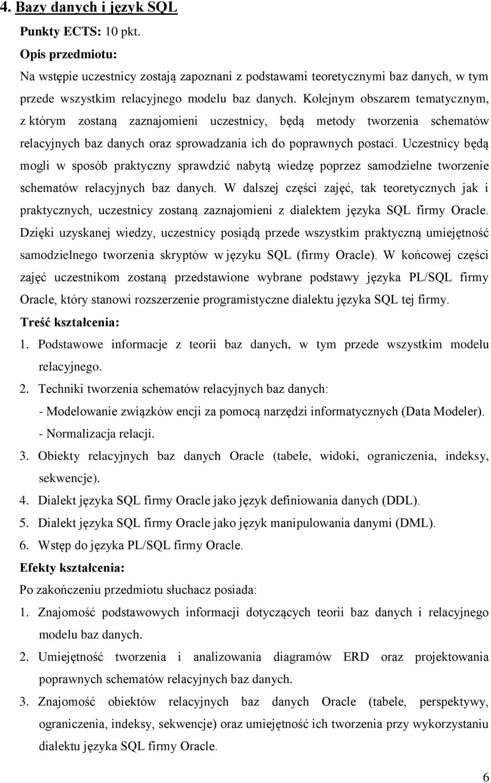 Uczestnicy będą mogli w sposób praktyczny sprawdzić nabytą wiedzę poprzez samodzielne tworzenie schematów relacyjnych baz danych.