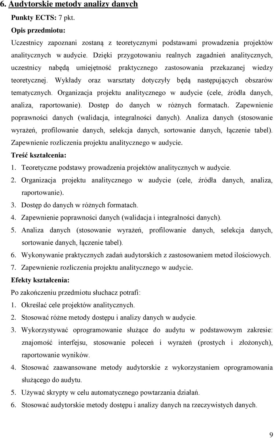 Wykłady oraz warsztaty dotyczyły będą następujących obszarów tematycznych. Organizacja projektu analitycznego w audycie (cele, źródła danych, analiza, raportowanie).