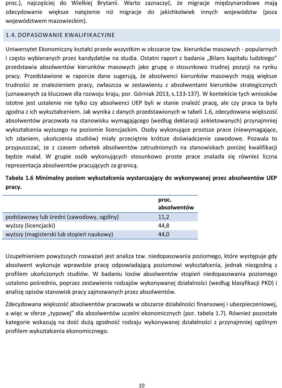 DOPASOWANIE KWALIFIKACYJNE Uniwersytet Ekonomiczny kształci przede wszystkim w obszarze tzw. kierunków masowych - popularnych i często wybieranych przez kandydatów na studia.