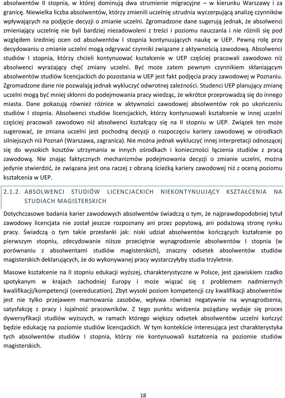 Zgromadzone dane sugerują jednak, że absolwenci zmieniający uczelnię nie byli bardziej niezadowoleni z treści i poziomu nauczania i nie różnili się pod względem średniej ocen od absolwentów I stopnia