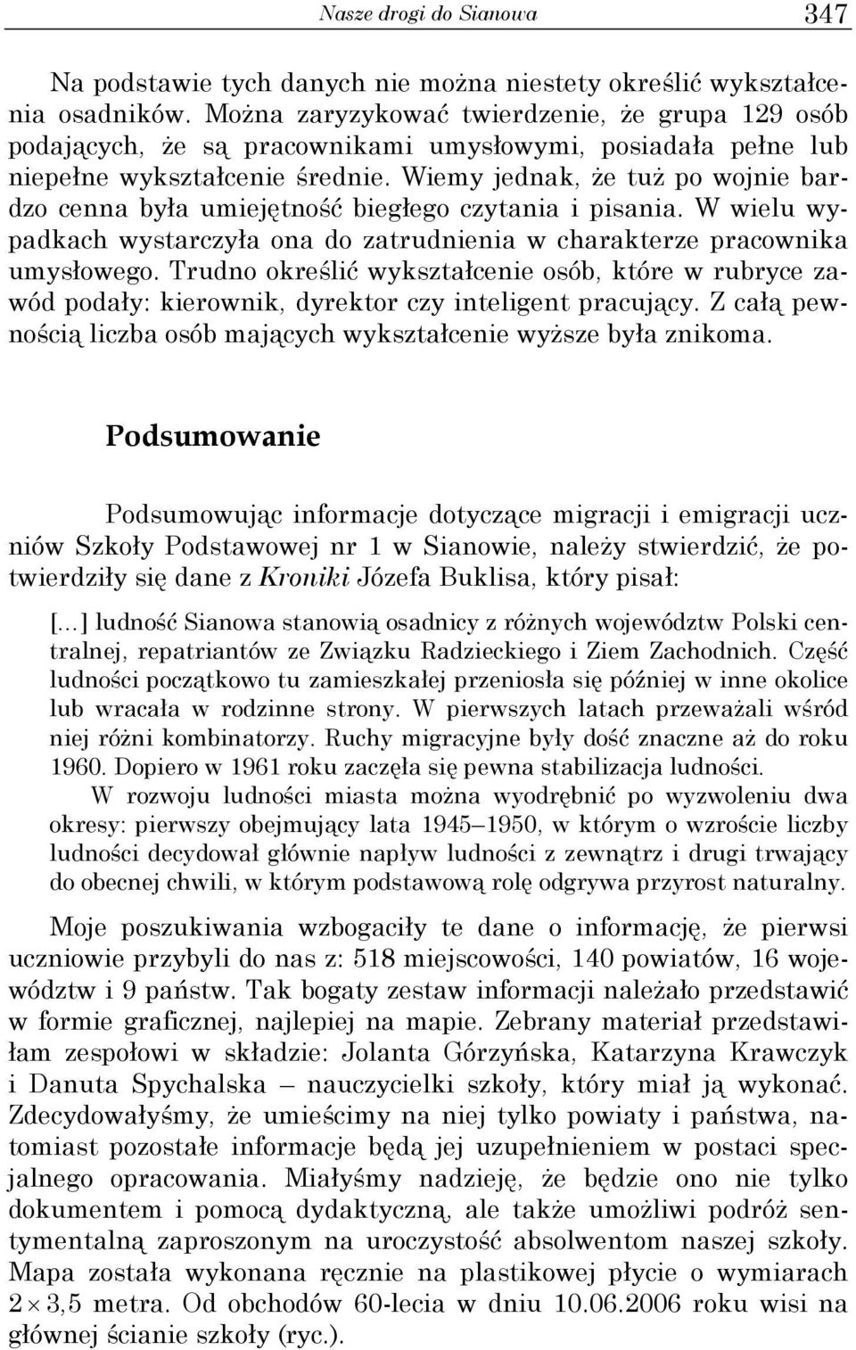 Wiemy jednak, Ŝe tuŝ po wojnie bardzo cenna była umiejętność biegłego czytania i pisania. W wielu wypadkach wystarczyła ona do zatrudnienia w charakterze pracownika umysłowego.