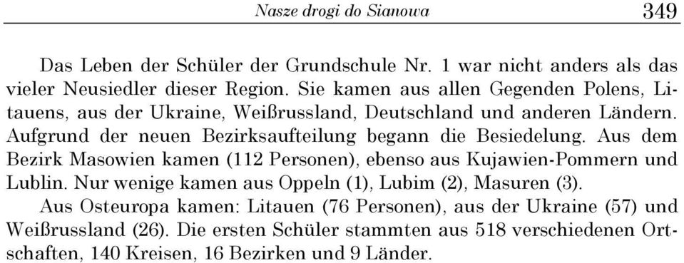 Aufgrund der neuen Bezirksaufteilung begann die Besiedelung. Aus dem Bezirk Masowien kamen ( Personen), ebenso aus Kujawien-Pommern und Lublin.