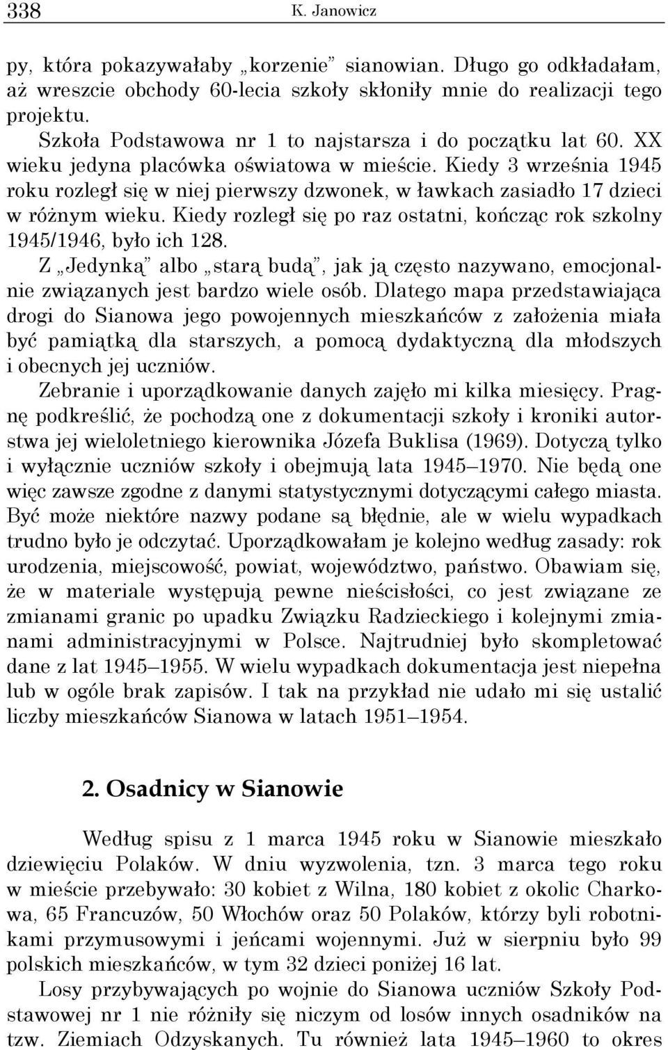 Kiedy 3 września 945 roku rozległ się w niej pierwszy dzwonek, w ławkach zasiadło 7 dzieci w róŝnym wieku. Kiedy rozległ się po raz ostatni, kończąc rok szkolny 945/946, było ich 8.