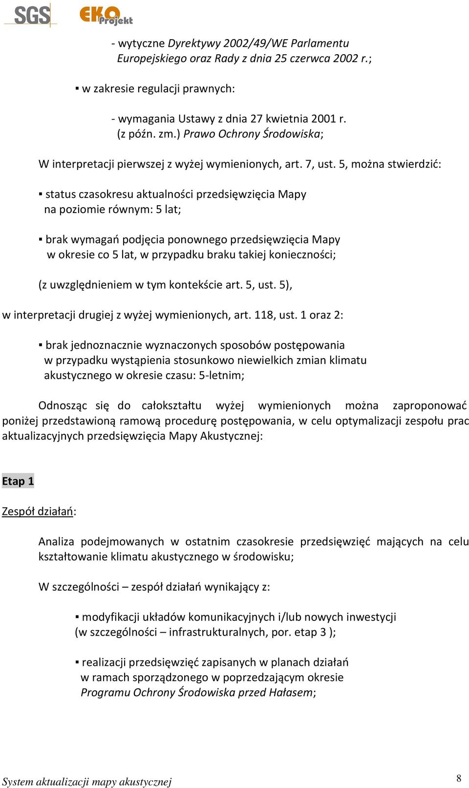 5, można stwierdzić: status czasokresu aktualności przedsięwzięcia Mapy na poziomie równym: 5 lat; brak wymagań podjęcia ponownego przedsięwzięcia Mapy w okresie co 5 lat, w przypadku braku takiej