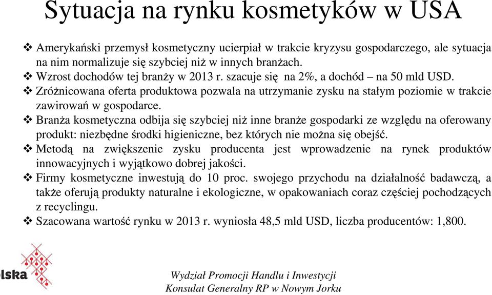 BranŜa kosmetyczna odbija się szybciej niŝ inne branŝe gospodarki ze względu na oferowany produkt: niezbędne środki higieniczne, bez których nie moŝna się obejść.