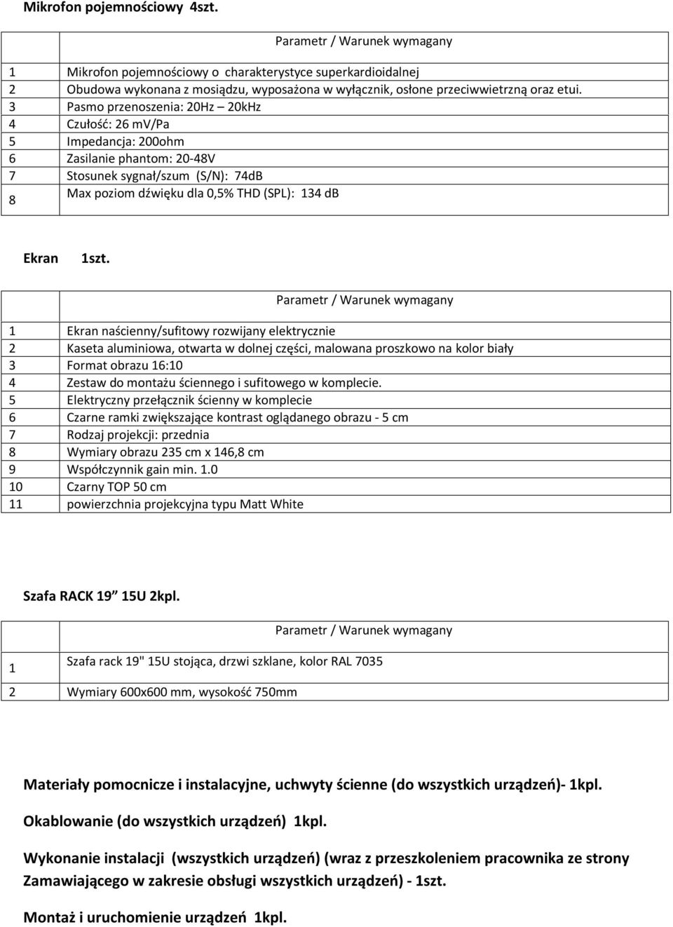 Ekran naścienny/sufitowy rozwijany elektrycznie 2 Kaseta aluminiowa, otwarta w dolnej części, malowana proszkowo na kolor biały 3 Format obrazu 6:0 4 Zestaw do montażu ściennego i sufitowego w