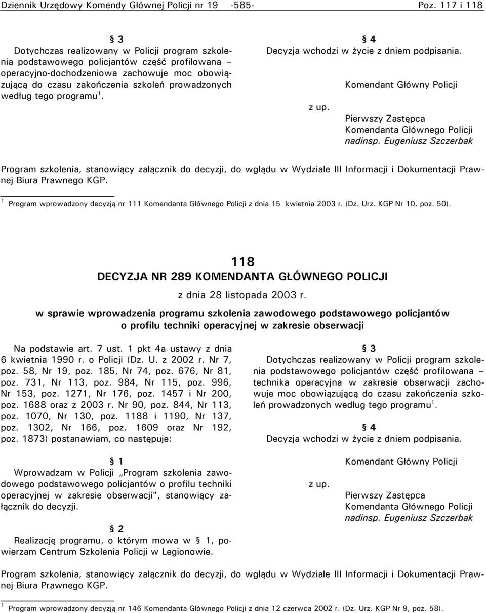 według tego programu 1. 4 Decyzja wchodzi w życie z dniem podpisania. z up. Komendant Główny Policji Pierwszy Zastępca Komendanta Głównego Policji nadinsp.