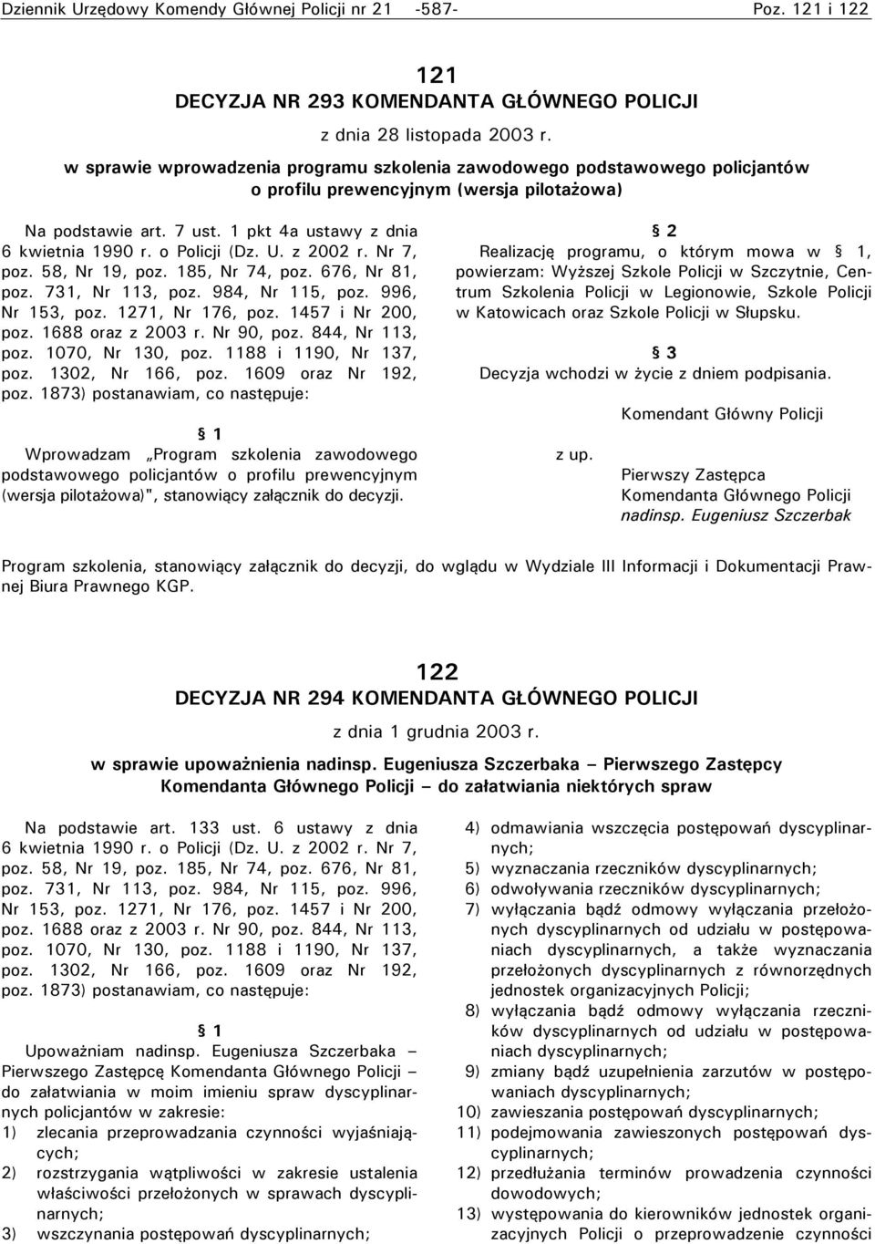 o Policji (Dz. U. z 2002 r. Nr 7, poz. 58, Nr 19, poz. 185, Nr 74, poz. 676, Nr 81, poz. 731, Nr 113, poz. 984, Nr 115, poz. 996, Nr 153, poz. 1271, Nr 176, poz. 1457 i Nr 200, poz.