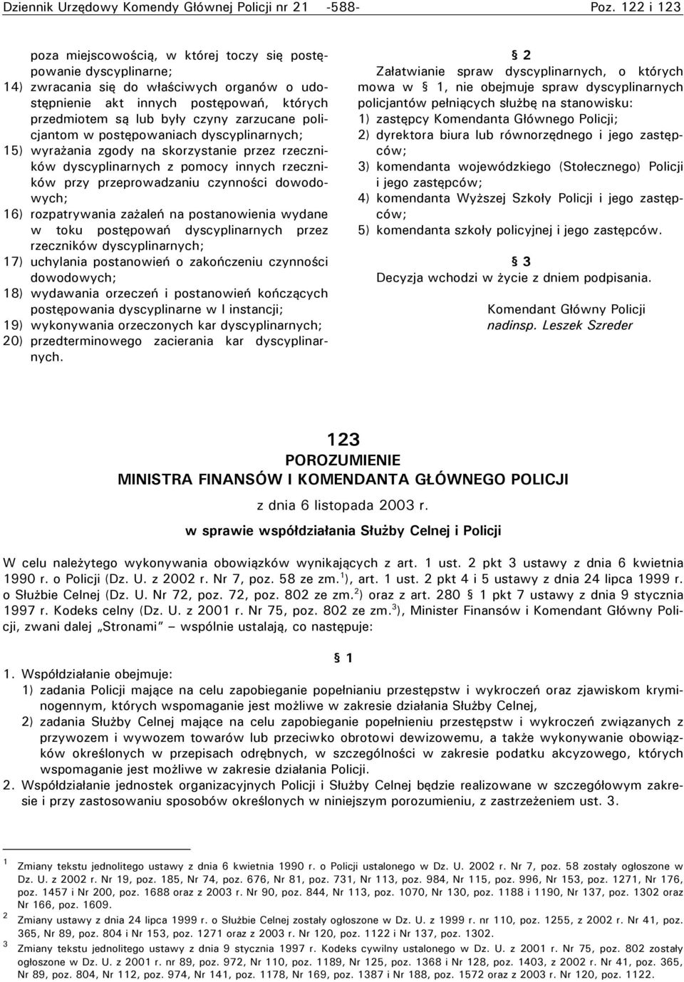 zarzucane policjantom w postępowaniach dyscyplinarnych; 15) wyrażania zgody na skorzystanie przez rzeczników dyscyplinarnych z pomocy innych rzeczników przy przeprowadzaniu czynności dowodowych; 16)