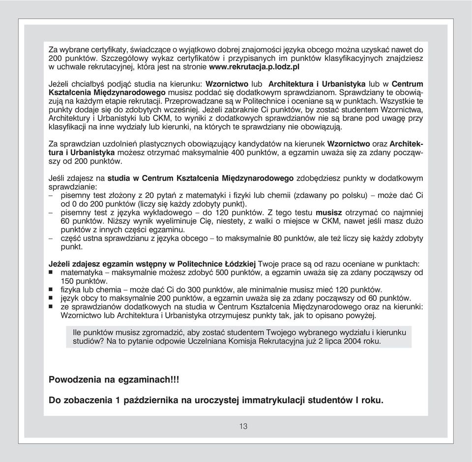 pl Jeżeli chciałbyś podjąć studia na kierunku: Wzornictwo lub Architektura i Urbanistyka lub w Centrum Kształcenia Międzynarodowego musisz poddać się dodatkowym sprawdzianom.