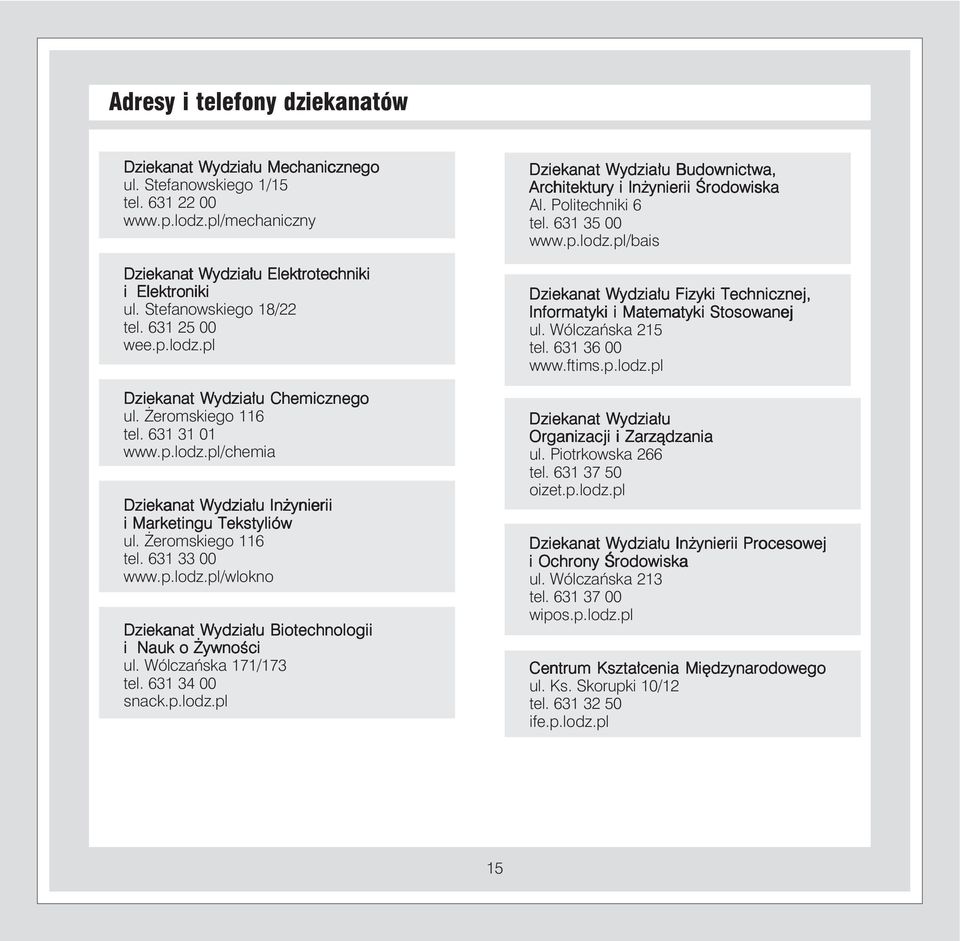 Żeromskiego 116 tel. 631 33 00 www.p.lodz.pl/wlokno Dziekanat Wydziału Biotechnologii i Nauk o Żywności ul. Wólczańska 171/173 tel. 631 34 00 snack.p.lodz.pl Dziekanat Wydziału Budownictwa, Architektury i Inżynierii Środowiska Al.