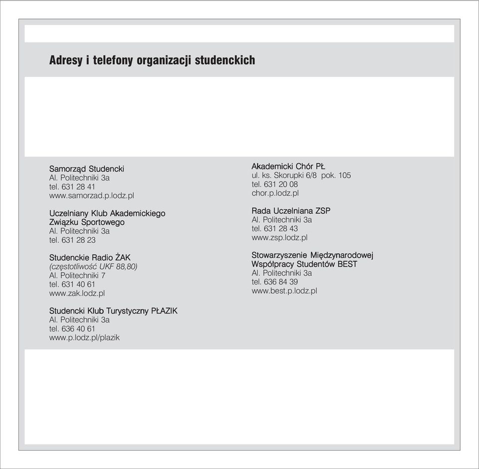 631 40 61 www.zak.lodz.pl Akademicki Chór PŁ ul. ks. Skorupki 6/8 pok. 105 tel. 631 20 08 chor.p.lodz.pl Rada Uczelniana ZSP Al. Politechniki 3a tel. 631 28 43 www.