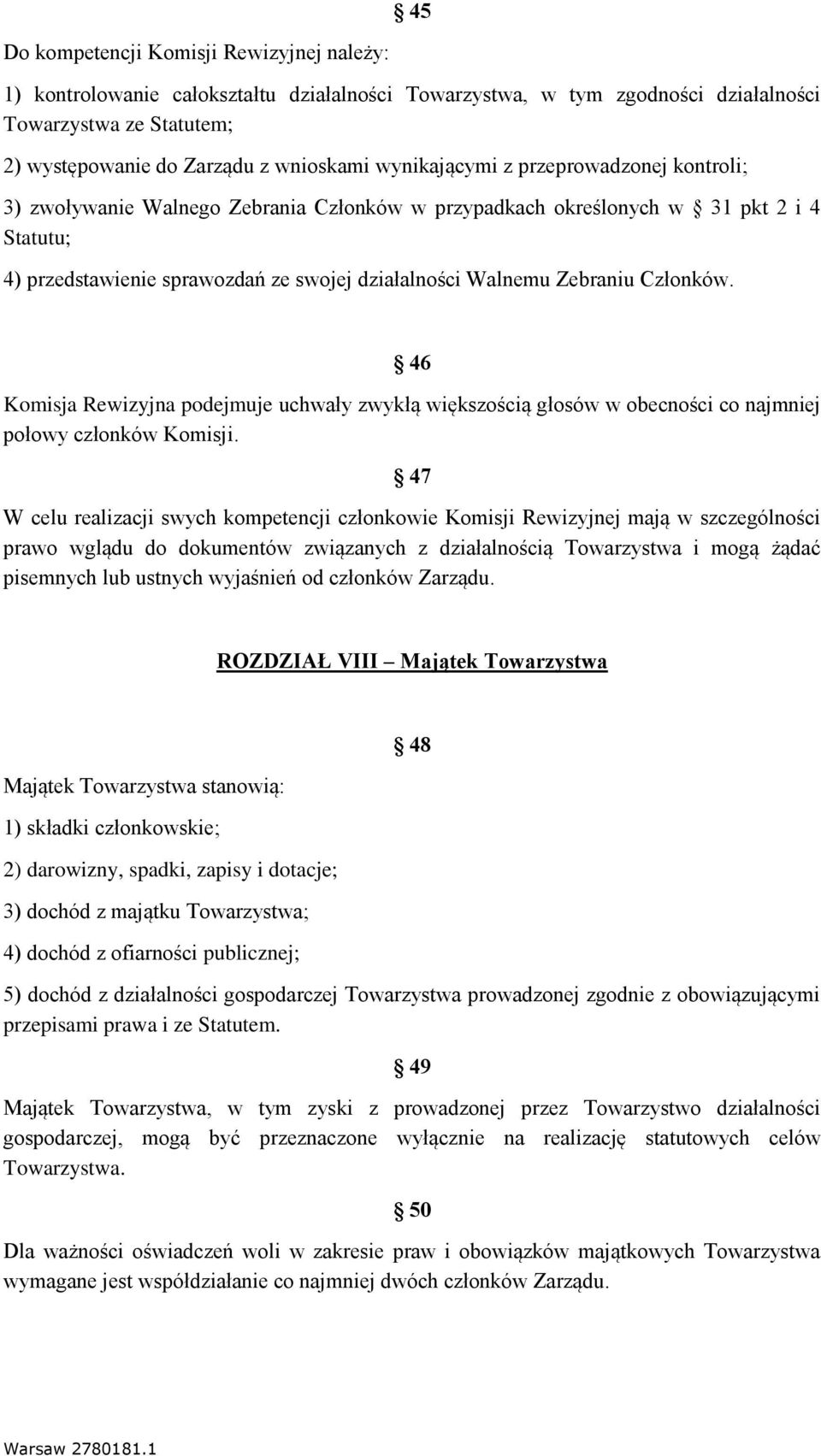 Członków. 46 Komisja Rewizyjna podejmuje uchwały zwykłą większością głosów w obecności co najmniej połowy członków Komisji.