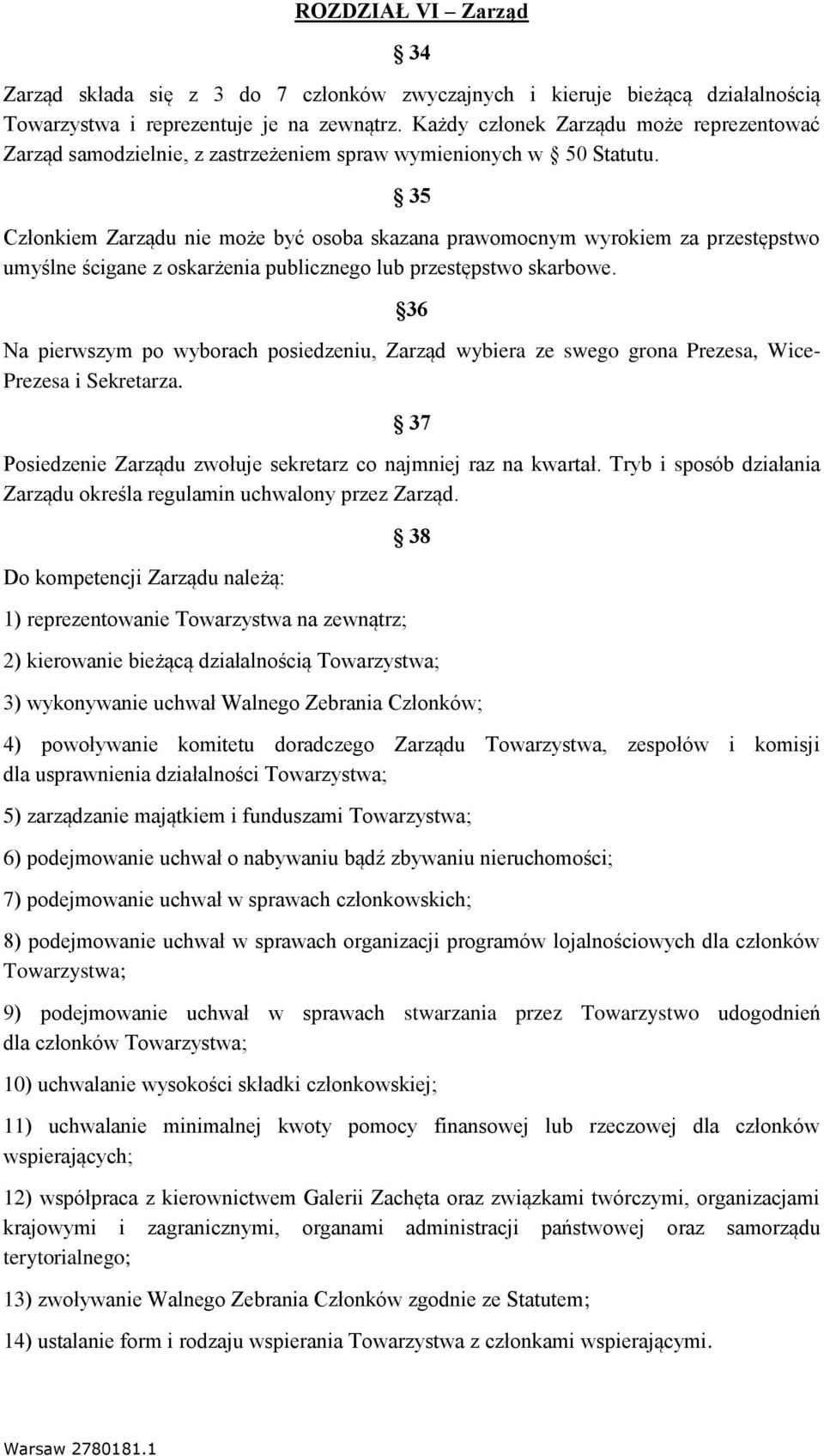 35 Członkiem Zarządu nie może być osoba skazana prawomocnym wyrokiem za przestępstwo umyślne ścigane z oskarżenia publicznego lub przestępstwo skarbowe.