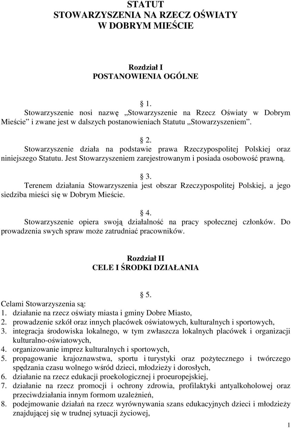 Stowarzyszenie działa na podstawie prawa Rzeczypospolitej Polskiej oraz niniejszego Statutu. Jest Stowarzyszeniem zarejestrowanym i posiada osobowość prawną. 3.