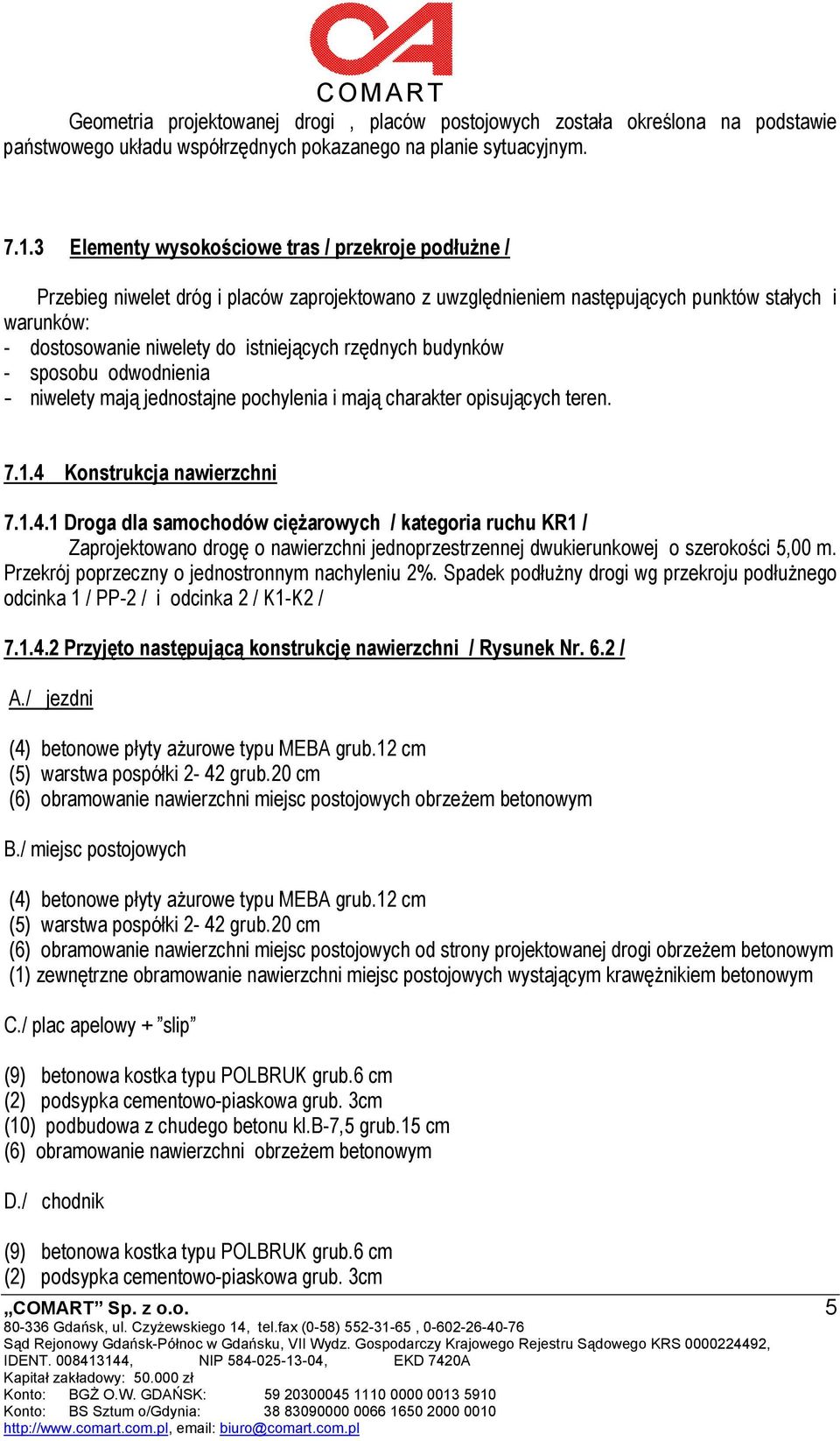 rzędnych budynków - sposobu odwodnienia - niwelety mają jednostajne pochylenia i mają charakter opisujących teren. 7.1.4 