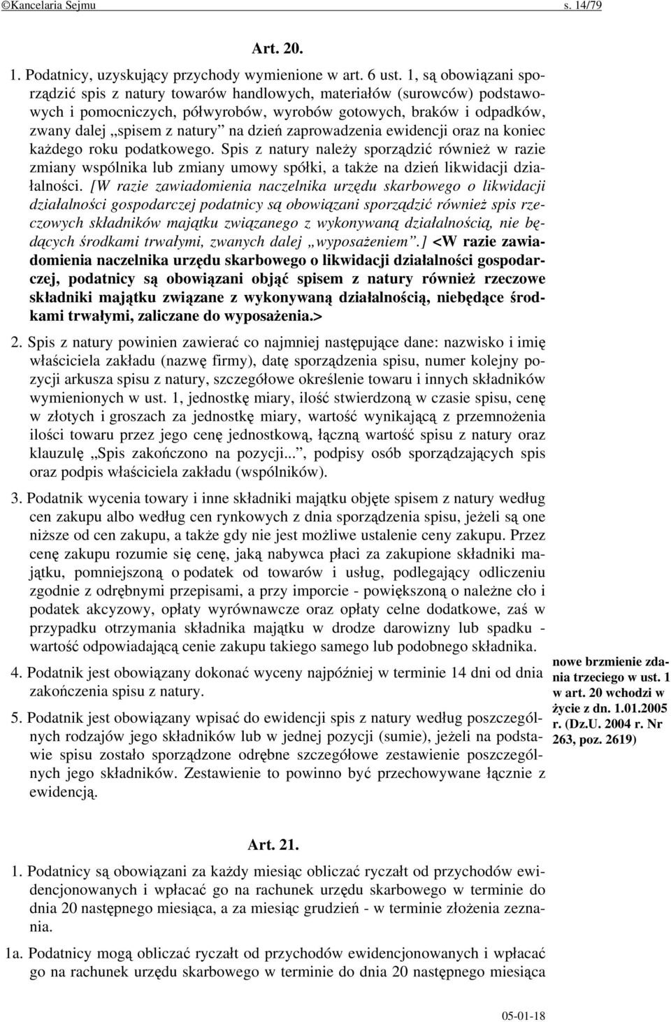zaprowadzenia ewidencji oraz na koniec każdego roku podatkowego. Spis z natury należy sporządzić również w razie zmiany wspólnika lub zmiany umowy spółki, a także na dzień likwidacji działalności.