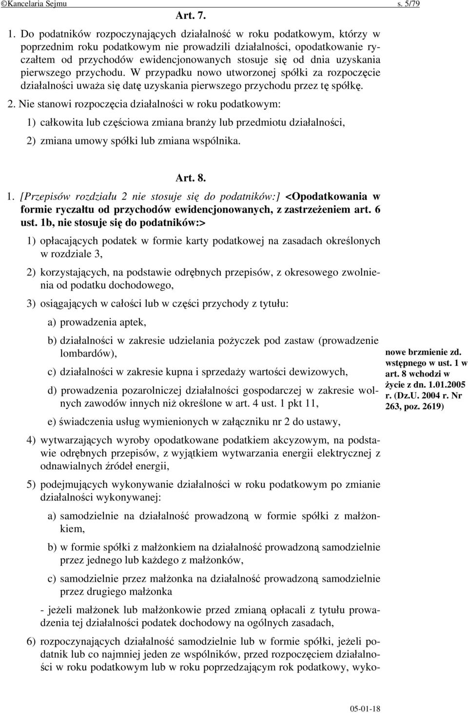 dnia uzyskania pierwszego przychodu. W przypadku nowo utworzonej spółki za rozpoczęcie działalności uważa się datę uzyskania pierwszego przychodu przez tę spółkę. 2.