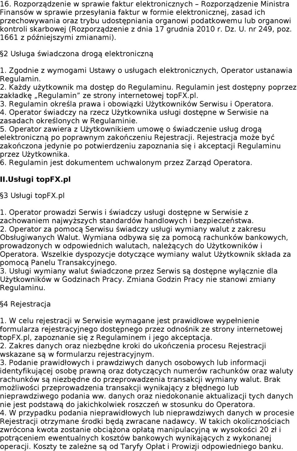 Zgodnie z wymogami Ustawy o usługach elektronicznych, Operator ustanawia Regulamin. 2. Każdy użytkownik ma dostęp do Regulaminu.