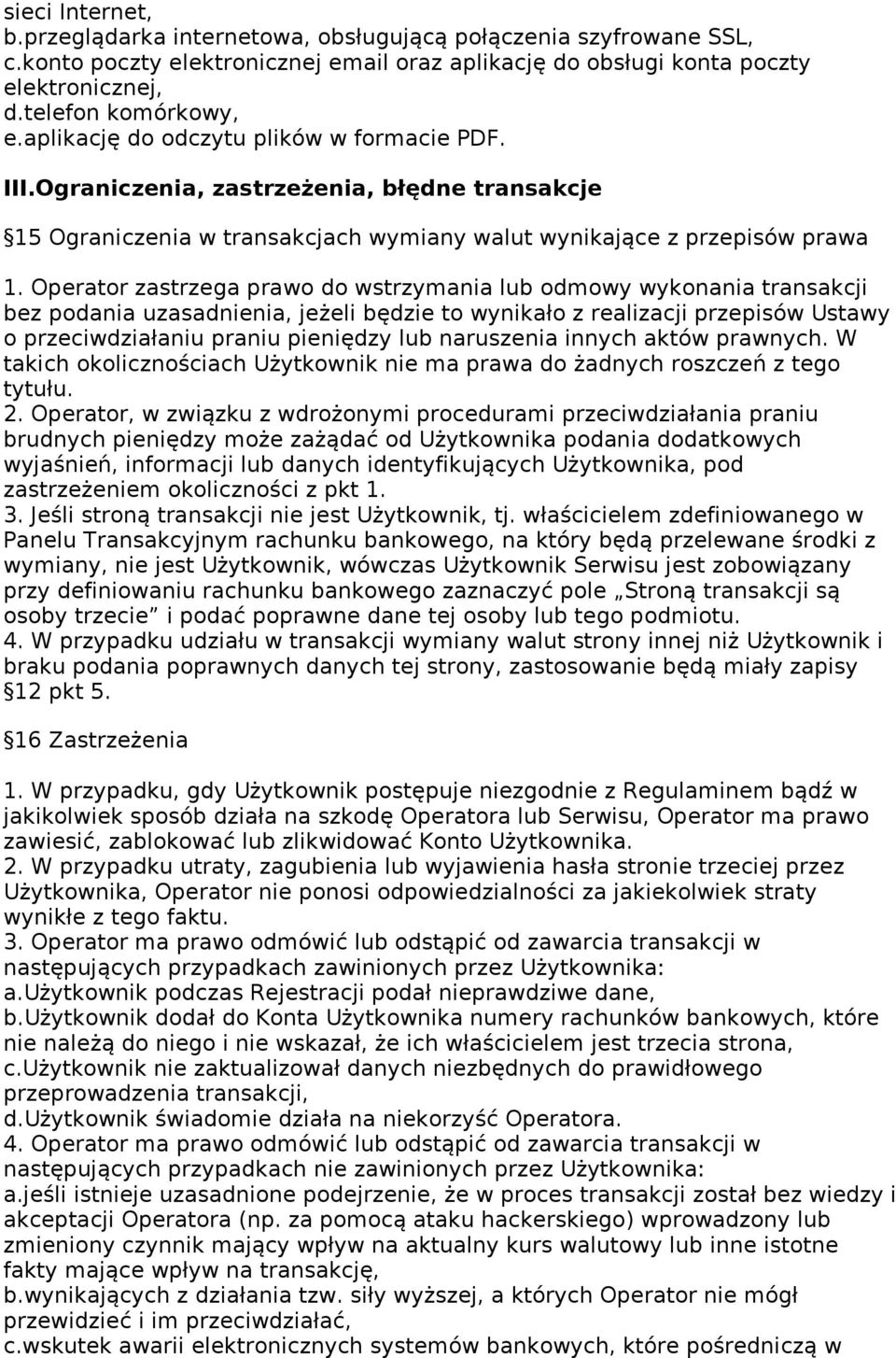 Operator zastrzega prawo do wstrzymania lub odmowy wykonania transakcji bez podania uzasadnienia, jeżeli będzie to wynikało z realizacji przepisów Ustawy o przeciwdziałaniu praniu pieniędzy lub