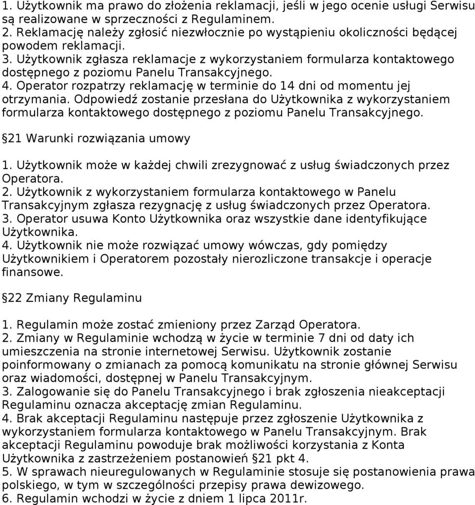 Użytkownik zgłasza reklamacje z wykorzystaniem formularza kontaktowego dostępnego z poziomu Panelu Transakcyjnego. 4. Operator rozpatrzy reklamację w terminie do 14 dni od momentu jej otrzymania.