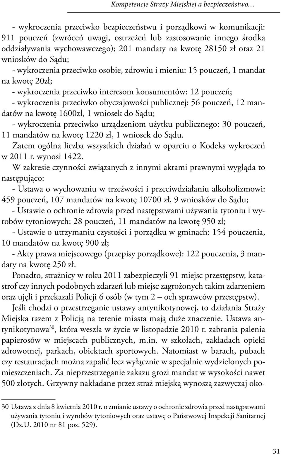 konsumentów: 12 pouczeń; - wykroczenia przeciwko obyczajowości publicznej: 56 pouczeń, 12 mandatów na kwotę 1600zł, 1 wniosek do Sądu; - wykroczenia przeciwko urządzeniom użytku publicznego: 30