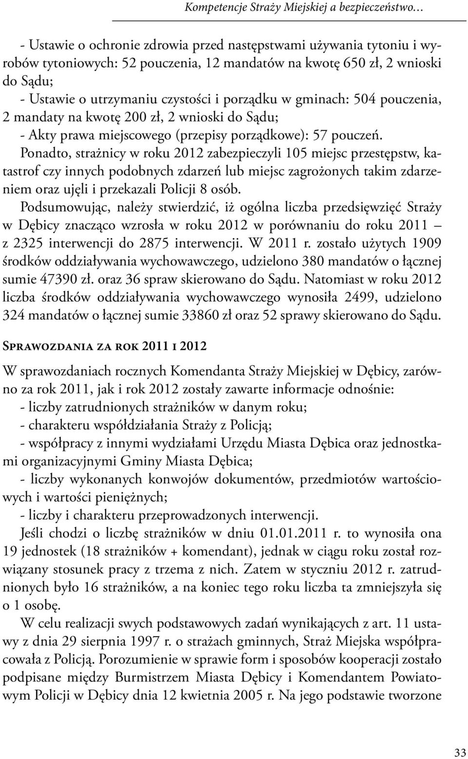 Ponadto, strażnicy w roku 2012 zabezpieczyli 105 miejsc przestępstw, katastrof czy innych podobnych zdarzeń lub miejsc zagrożonych takim zdarzeniem oraz ujęli i przekazali Policji 8 osób.