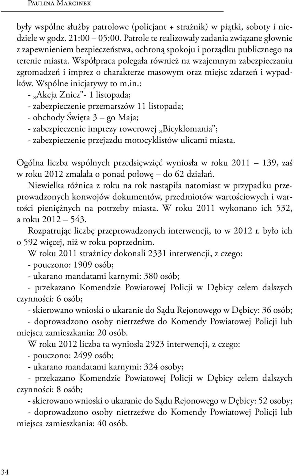 Współpraca polegała również na wzajemnym zabezpieczaniu zgromadzeń i imprez o charakterze masowym oraz miejsc zdarzeń i wypadków. Wspólne ini