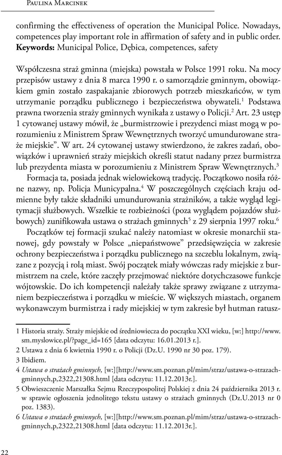 o samorządzie gminnym, obowiązkiem gmin zostało zaspakajanie zbiorowych potrzeb mieszkańców, w tym utrzymanie porządku publicznego i bezpieczeństwa obywateli.