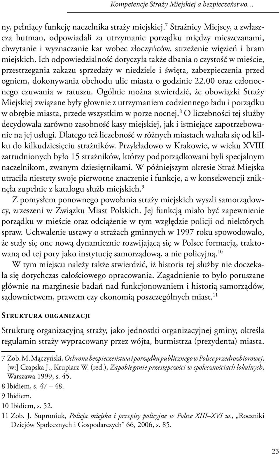 Ich odpowiedzialność dotyczyła także dbania o czystość w mieście, przestrzegania zakazu sprzedaży w niedziele i święta, zabezpieczenia przed ogniem, dokonywania obchodu ulic miasta o godzinie 22.