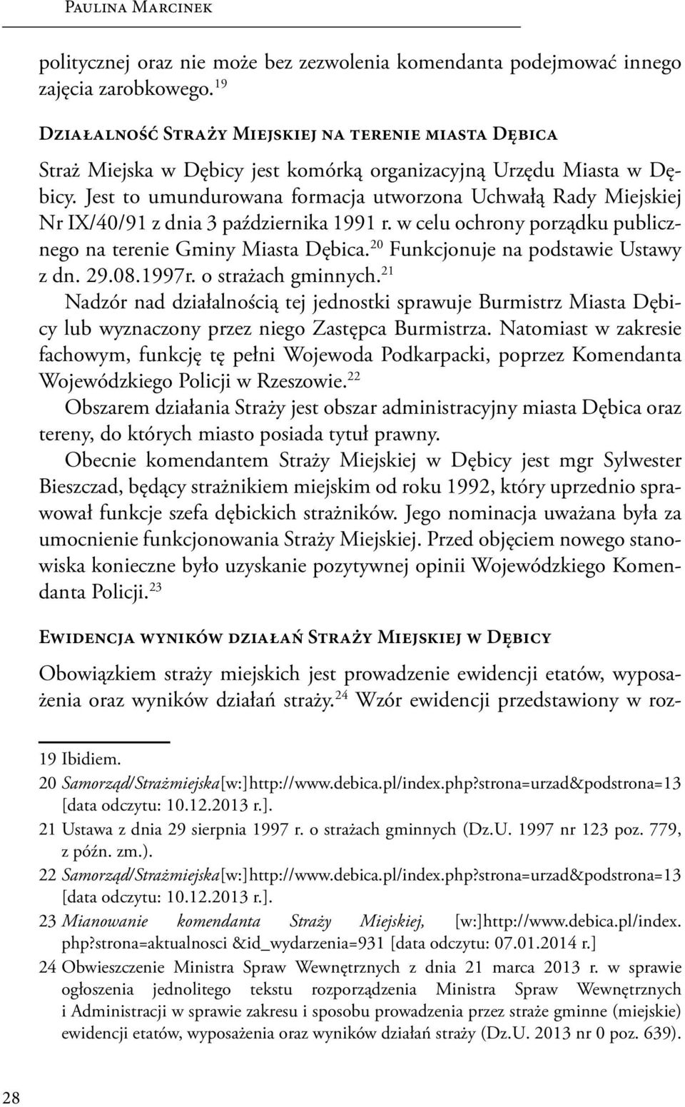 Jest to umundurowana formacja utworzona Uchwałą Rady Miejskiej Nr IX/40/91 z dnia 3 października 1991 r. w celu ochrony porządku publicznego na terenie Gminy Miasta Dębica.