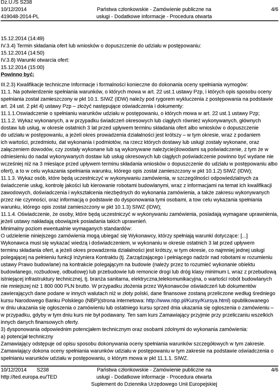 24 ust. 2 pkt 4) ustawy Pzp złożyć następujące oświadczenia i dokumenty: 11.1.1.Oswiadczenie o spełnianiu warunków udziału w postępowaniu, o których mowa w art. 22 ust.1 ustawy Pzp; 11.1.2. Wykaz