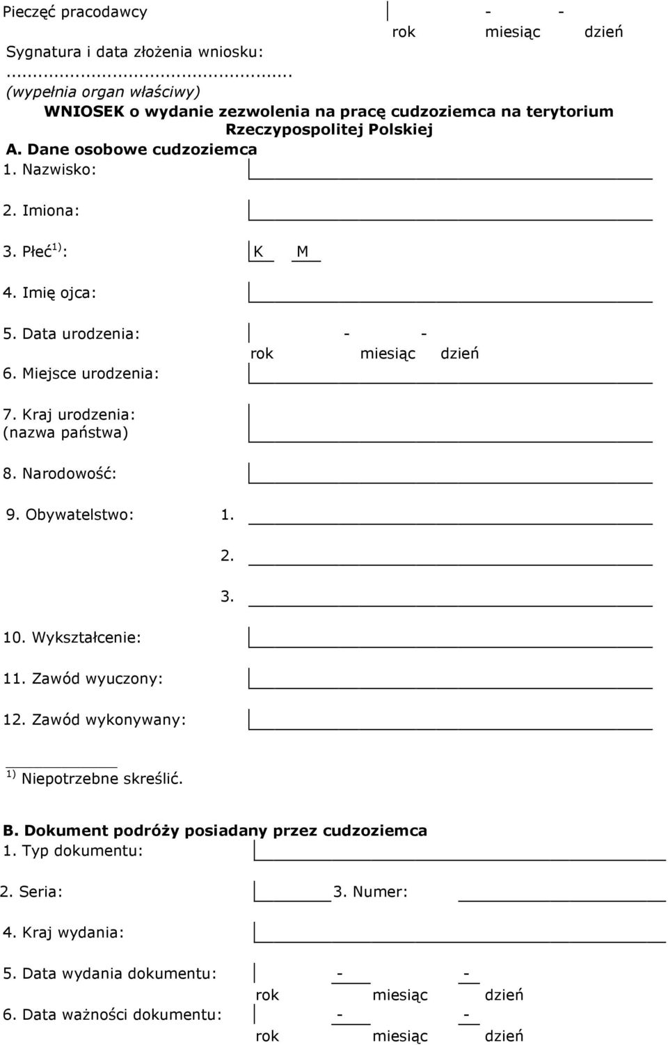 Nazwisko: 2. Imiona: 3. Płeć 1) : K M 4. Imię ojca: 5. Data urodzenia: - - 6. Miejsce urodzenia: 7. Kraj urodzenia: (nazwa państwa) 8. Narodowość: 9.