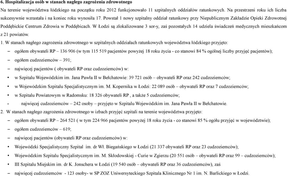 Powstał 1 nowy szpitalny oddział ratunkowy przy Niepublicznym Zakładzie Opieki Zdrowotnej Poddębickie Centrum Zdrowia w Poddębicach.