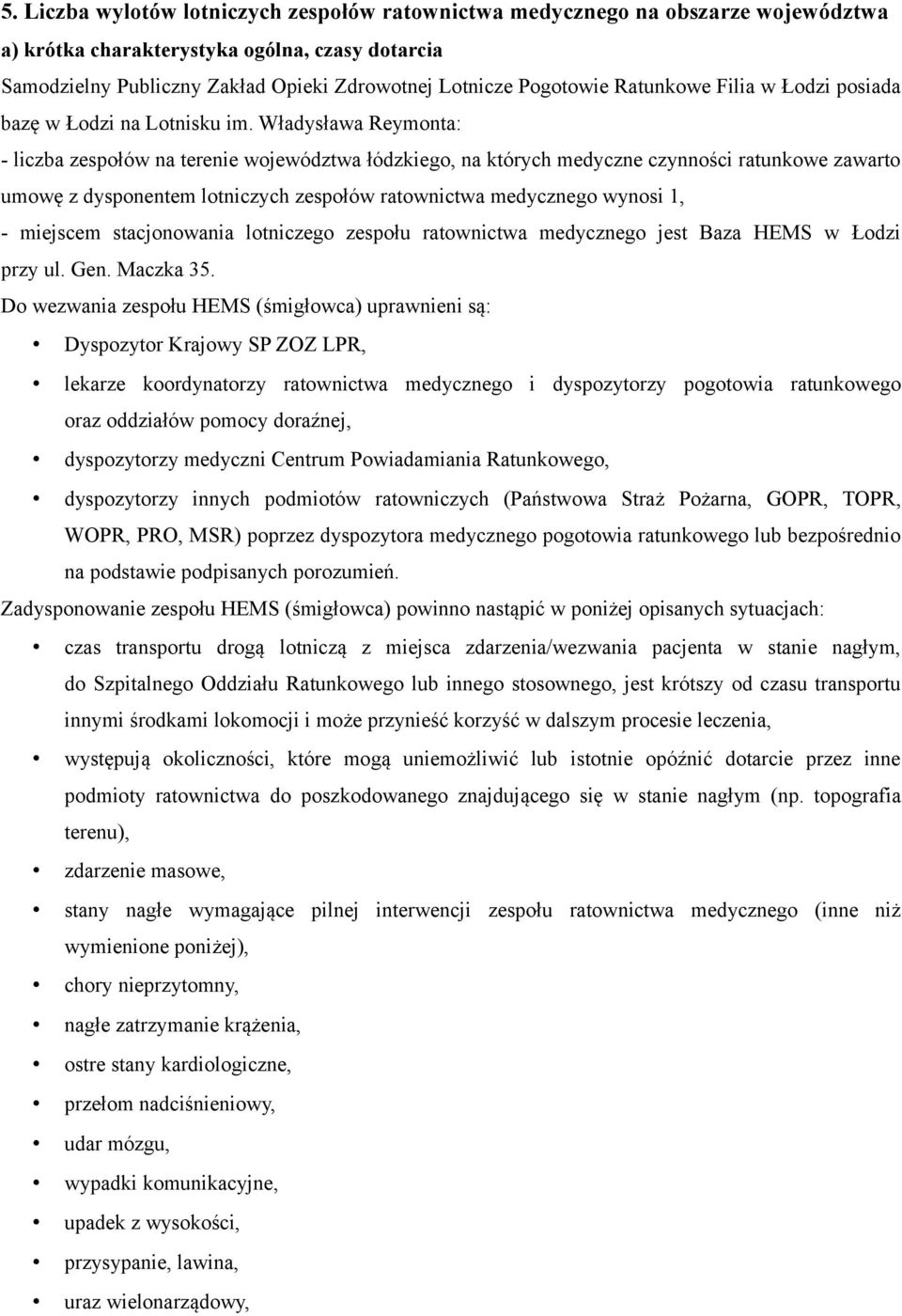 Władysława Reymonta: - liczba zespołów na terenie województwa łódzkiego, na których medyczne czynności ratunkowe zawarto umowę z dysponentem lotniczych zespołów ratownictwa medycznego wynosi 1, -