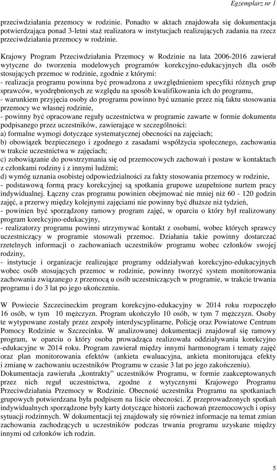 2006-2016 zawierał wytyczne do tworzenia modelowych programów korekcyjno-edukacyjnych dla osób stosujących przemoc w rodzinie, zgodnie z którymi: - realizacja programu powinna być prowadzona z