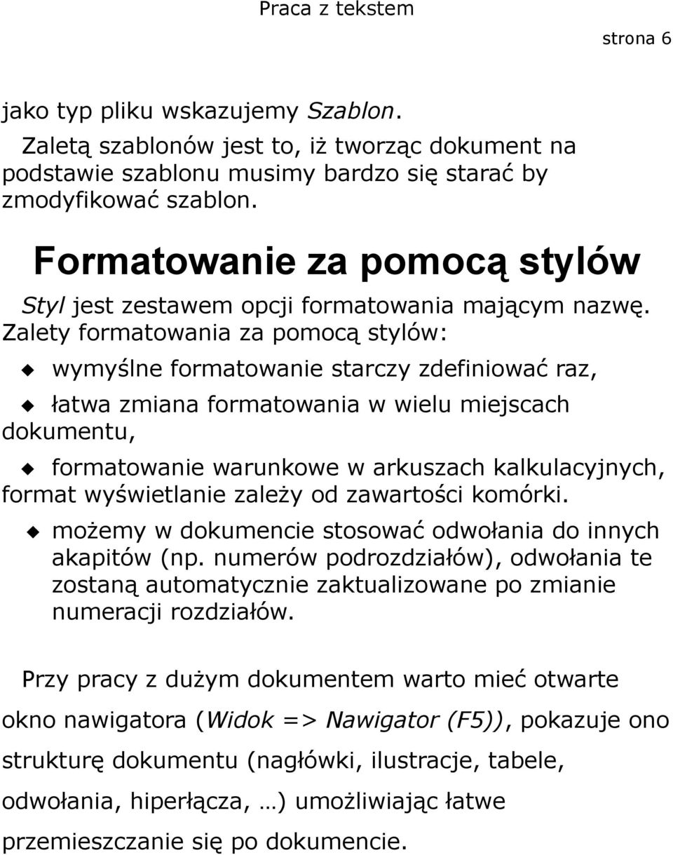 Zalety formatowania za pomocą stylów: wymyślne formatowanie starczy zdefiniować raz, łatwa zmiana formatowania w wielu miejscach dokumentu, formatowanie warunkowe w arkuszach kalkulacyjnych, format