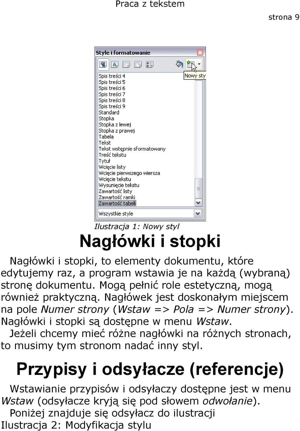 Nagłówki i stopki są dostępne w menu Wstaw. Jeżeli chcemy mieć różne nagłówki na różnych stronach, to musimy tym stronom nadać inny styl.