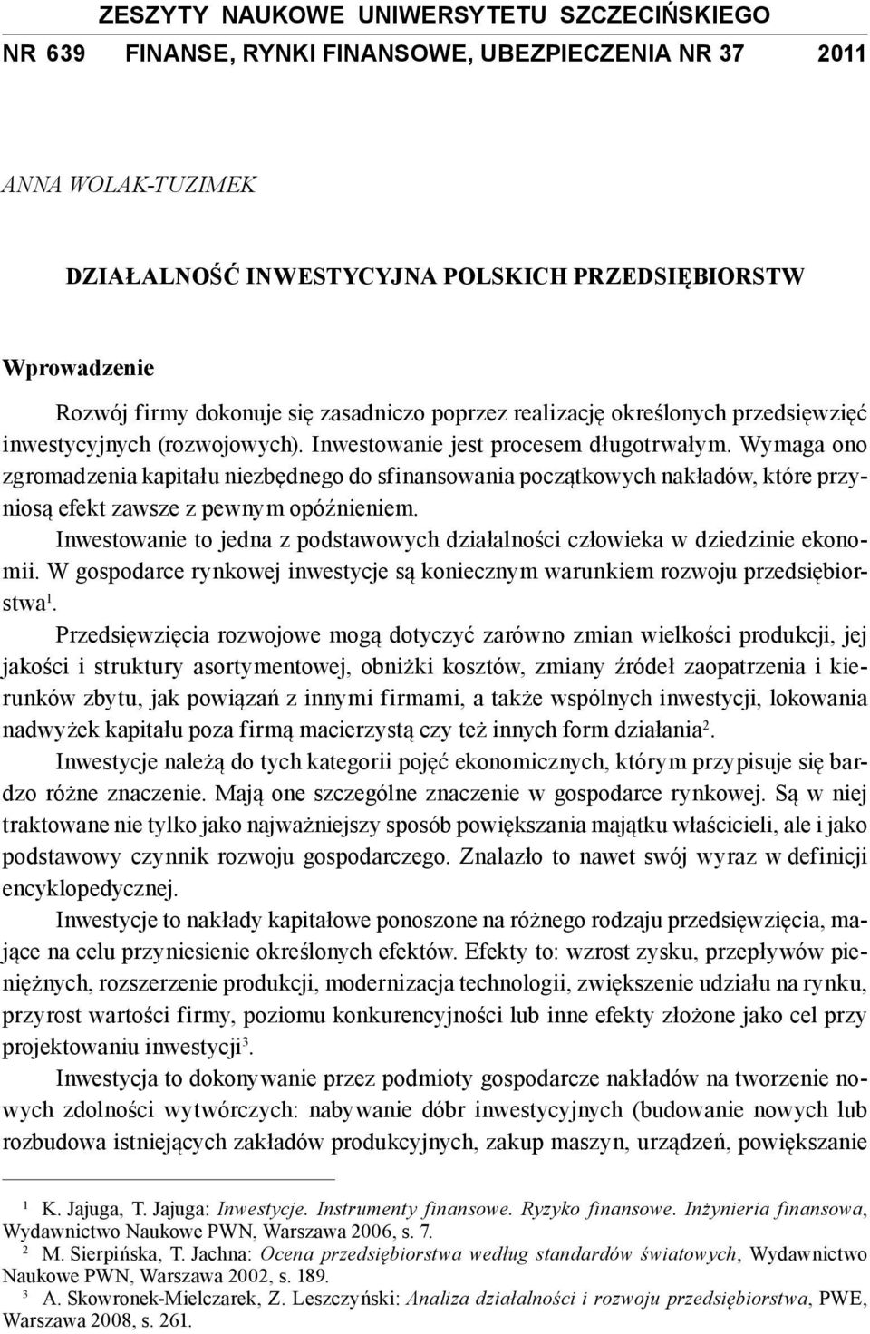 Wymaga ono zgromadzenia kapitału niezbędnego do sfinansowania początkowych nakładów, które przyniosą efekt zawsze z pewnym opóźnieniem.