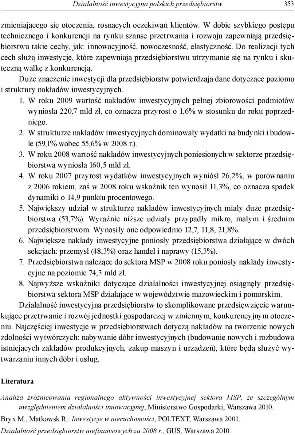 Do realizacji tych cech służą inwestycje, które zapewniają przedsiębiorstwu utrzymanie się na rynku i skuteczną walkę z konkurencją.