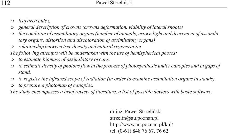 heispherical photos: to estiate bioass of assiilatory organs, to estiate density of photons flow in the process of photosynthesis under canopies and in gaps of stand, to register the infrared scope