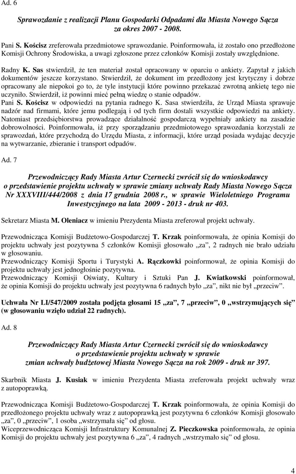 Sas stwierdził, Ŝe ten materiał został opracowany w oparciu o ankiety. Zapytał z jakich dokumentów jeszcze korzystano.