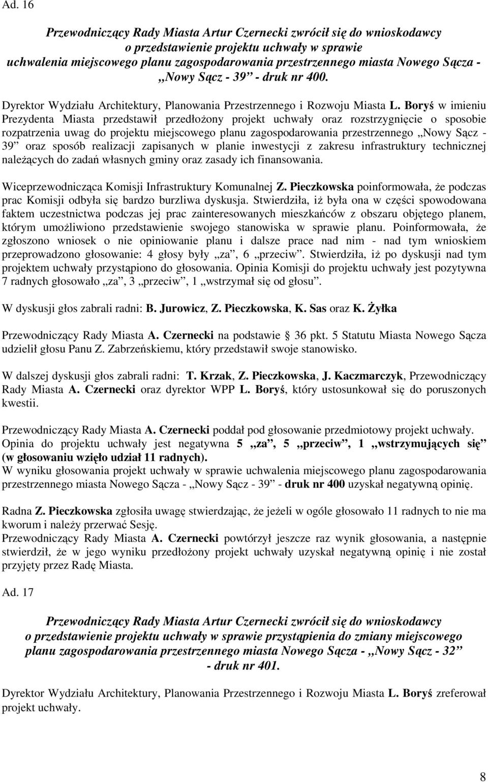 Boryś w imieniu Prezydenta Miasta przedstawił przedłoŝony projekt uchwały oraz rozstrzygnięcie o sposobie rozpatrzenia uwag do projektu miejscowego planu zagospodarowania przestrzennego Nowy Sącz -