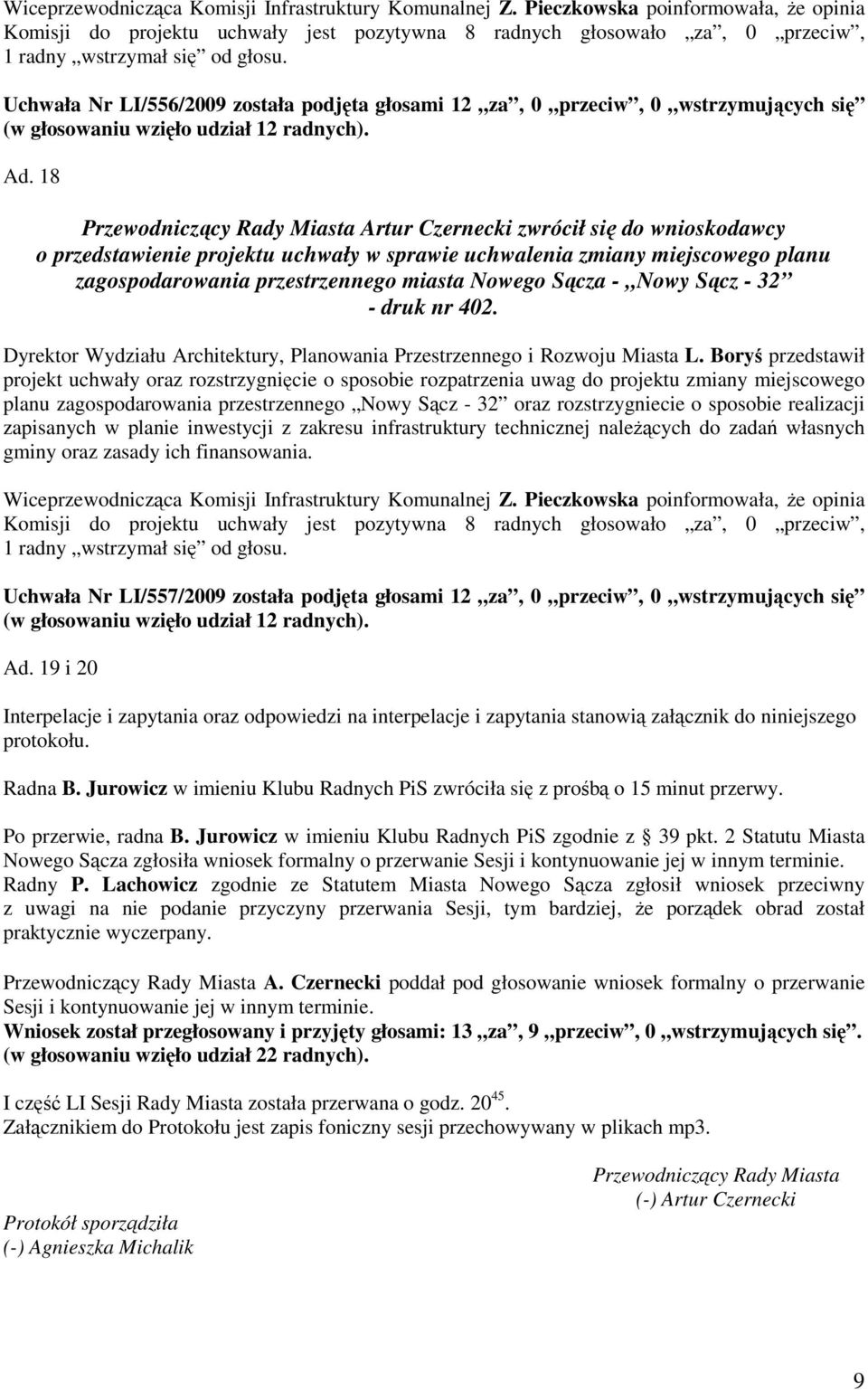 Uchwała Nr LI/556/2009 została podjęta głosami 12 za, 0 przeciw, 0 wstrzymujących się (w głosowaniu wzięło udział 12 radnych). Ad.