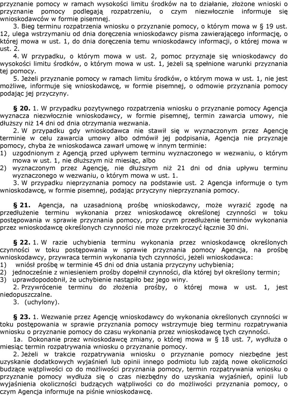 1, do dnia doręczenia temu wnioskodawcy informacji, o której mowa w ust. 2. 4. W przypadku, o którym mowa w ust. 2, pomoc przyznaje się wnioskodawcy do wysokości limitu środków, o którym mowa w ust.