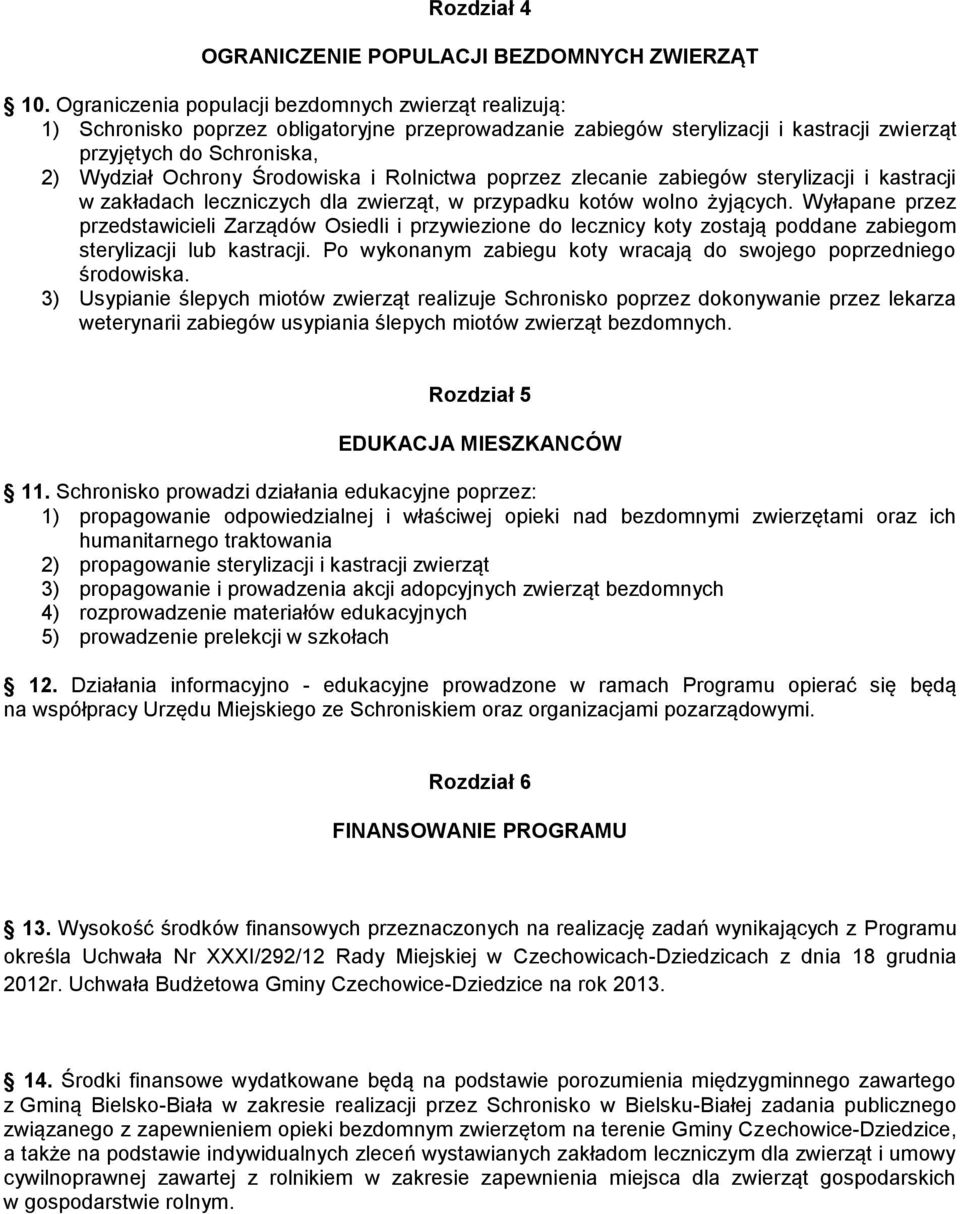 Środowiska i Rolnictwa poprzez zlecanie zabiegów sterylizacji i kastracji w zakładach leczniczych dla zwierząt, w przypadku kotów wolno żyjących.