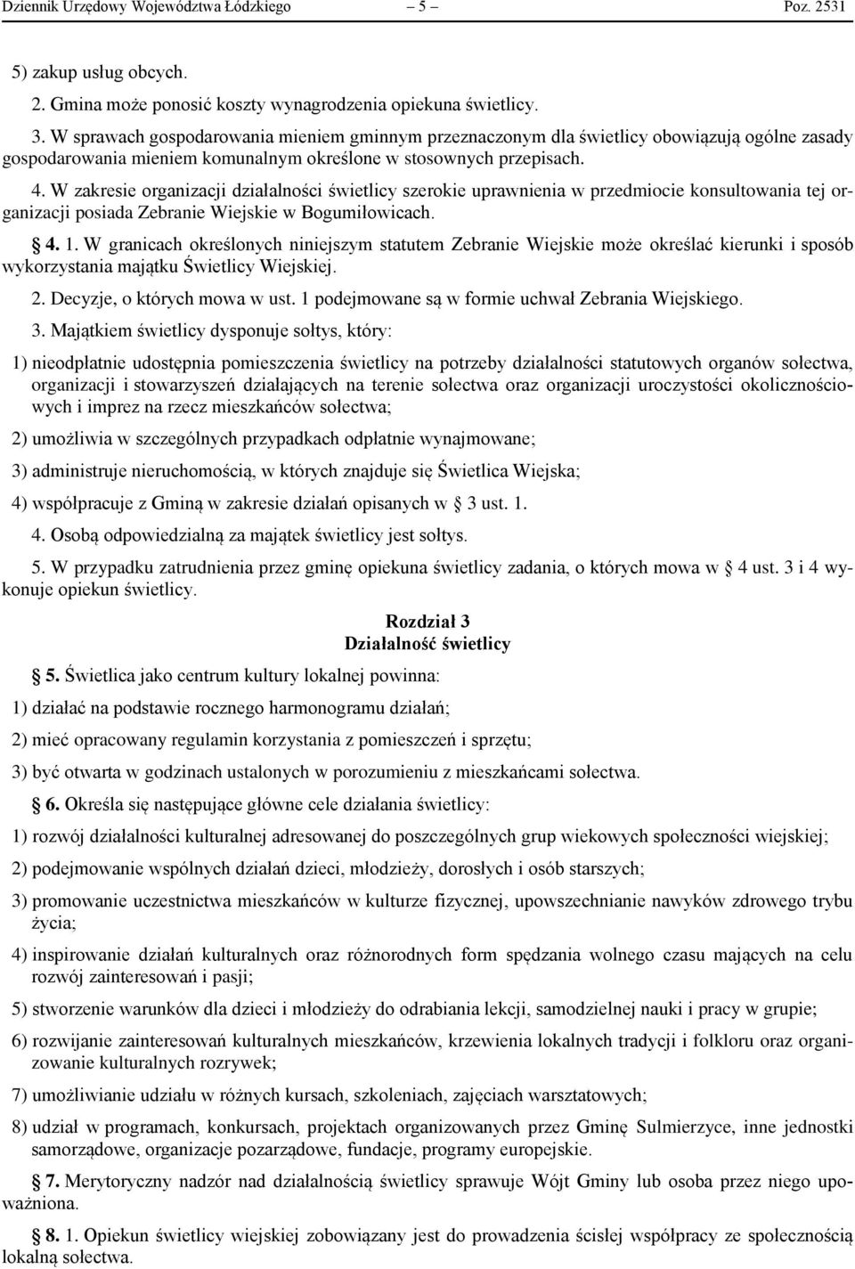 W zakresie organizacji działalności świetlicy szerokie uprawnienia w przedmiocie konsultowania tej organizacji posiada Zebranie Wiejskie w Bogumiłowicach. 4. 1.